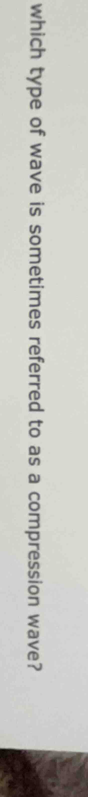 which type of wave is sometimes referred to as a compression wave?