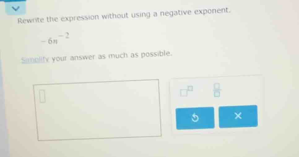 rewrite the expression without using a negative exponent. -6n^{-2} simp…