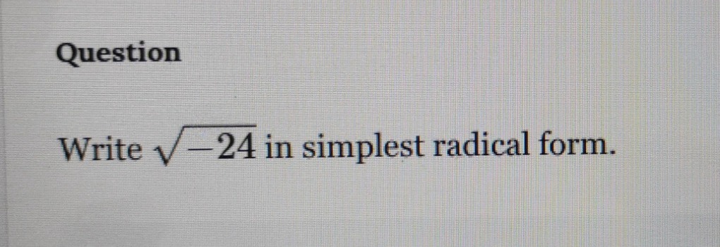 question write \\(\\sqrt{-24}\\) in simplest radical form.