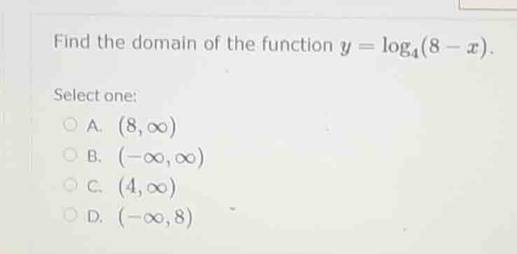find the domain of the function $y = \\log_{4}(8 - x)$. select one: a. …