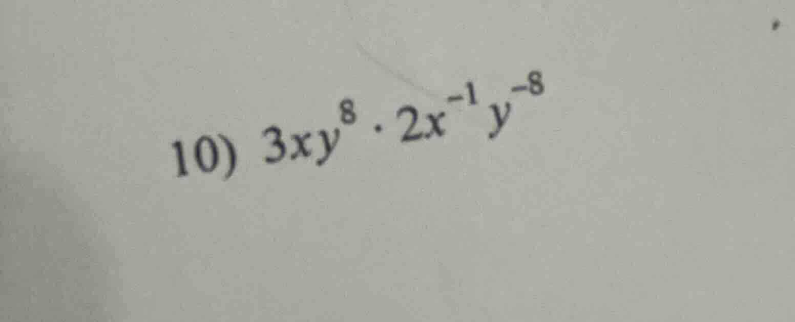 10) $3xy^{8} \\cdot 2x^{-1}y^{-8}$