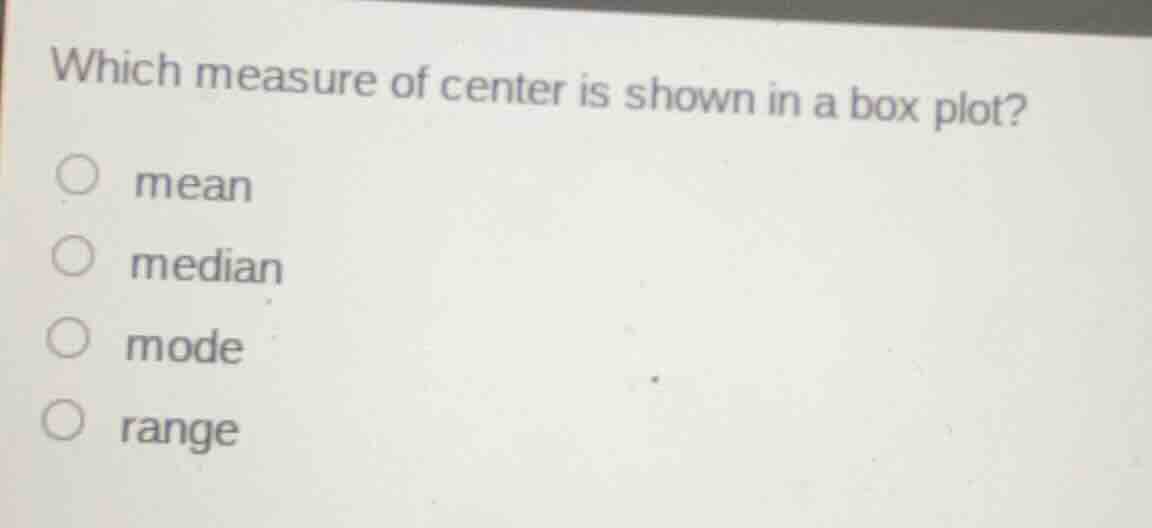 which measure of center is shown in a box plot? mean median mode range