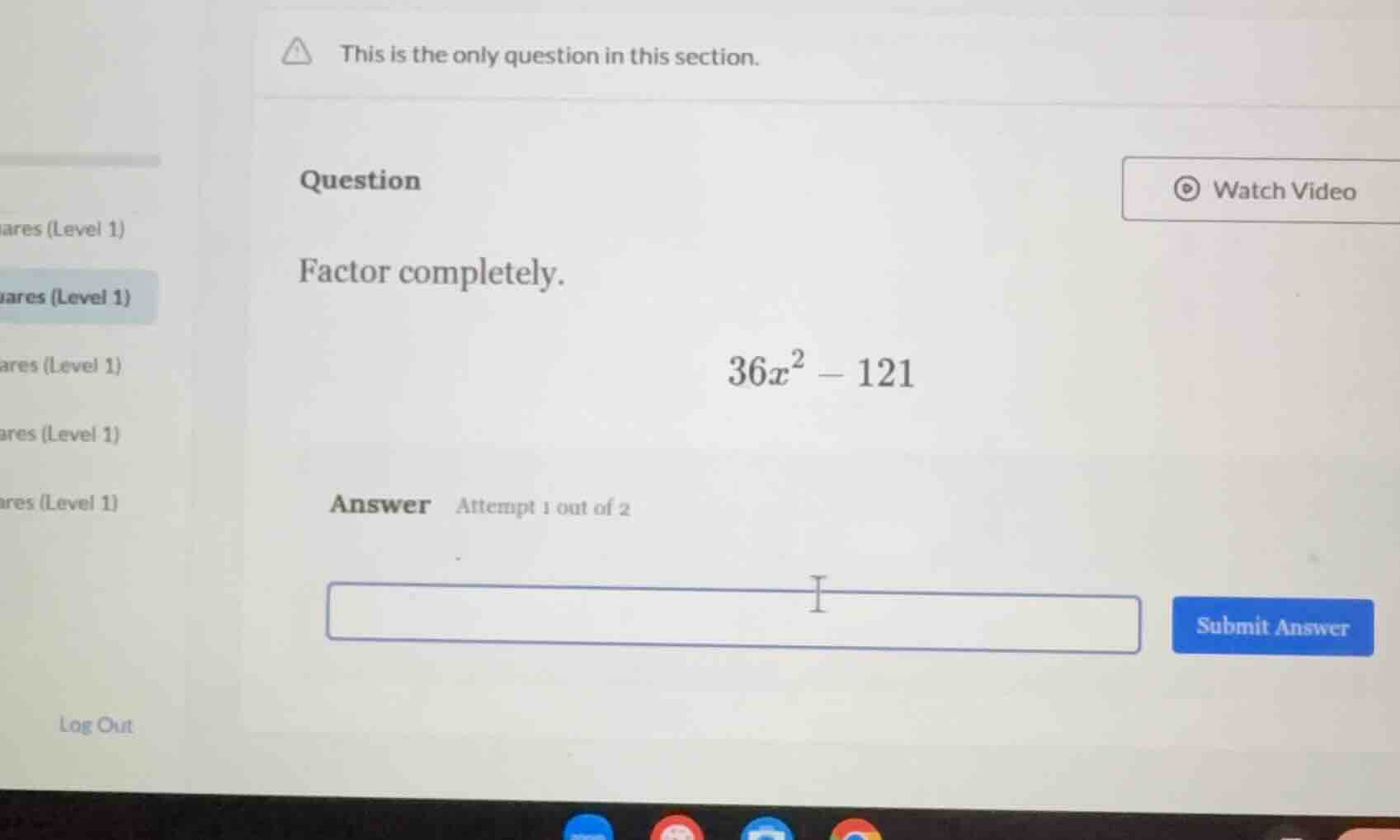 question factor completely. $36x^2 - 121$ answer attempt 1 out of 2