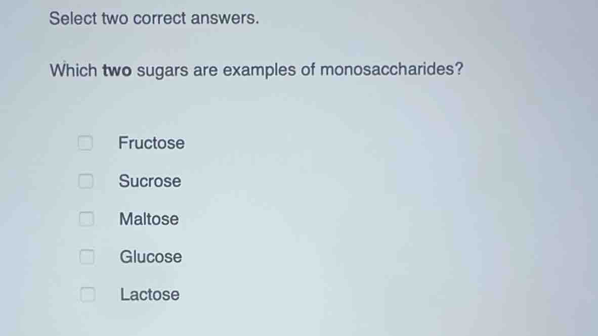 select two correct answers. which two sugars are examples of monosaccha…