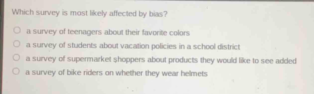 which survey is most likely affected by bias? ○ a survey of teenagers a…