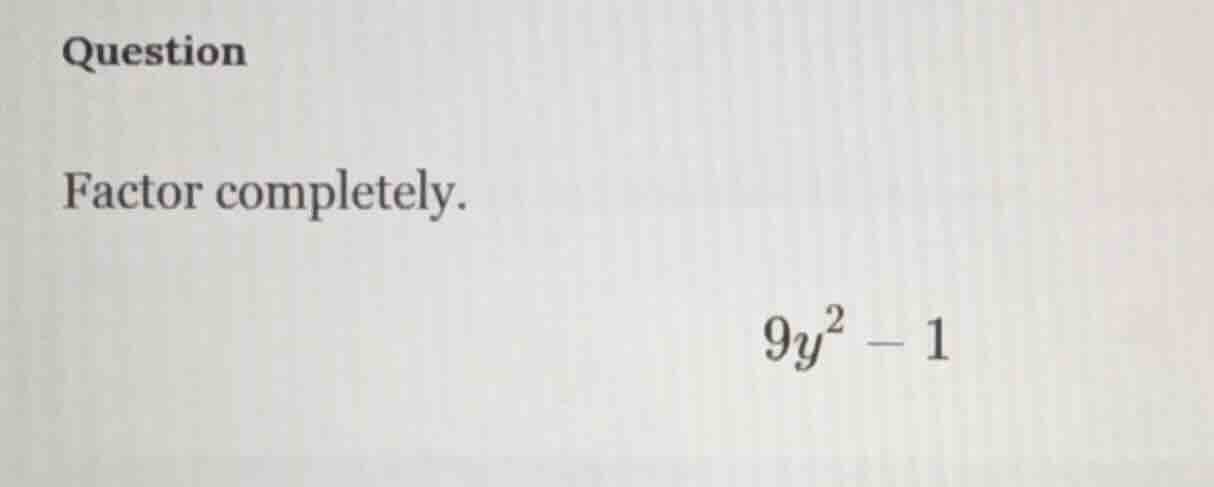 question factor completely. $9y^2 - 1$