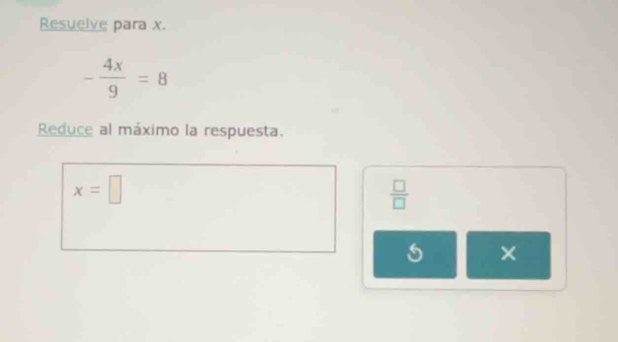resuelve para x. \\(-\\frac{4x}{9} = 8\\) reduce al máximo la respuesta…