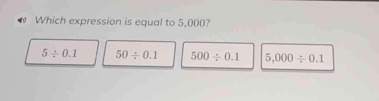 which expression is equal to 5,000? 5÷0.1 50÷0.1 500÷0.1 5,000÷0.1