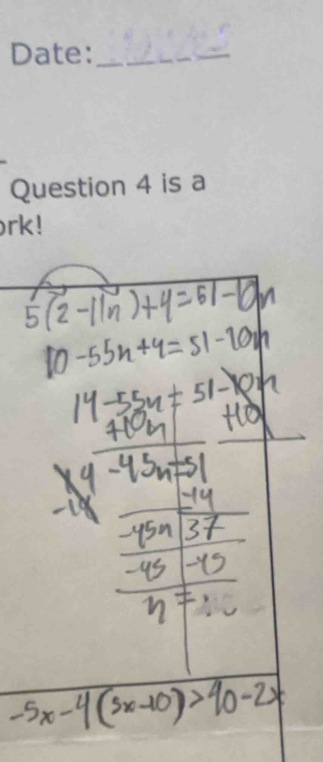 date: question 4 is a ork! 5(2 - 11n) + 4 = 51 - 10n 10 - 55n + 4 = 51 …