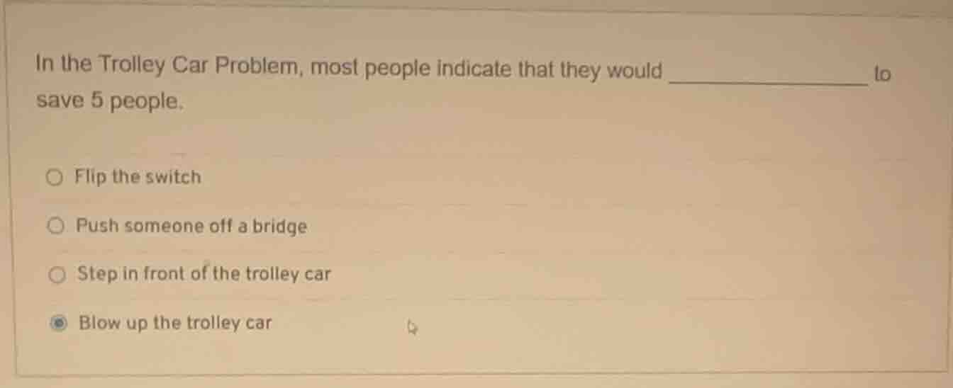 in the trolley car problem, most people indicate that they would ______…