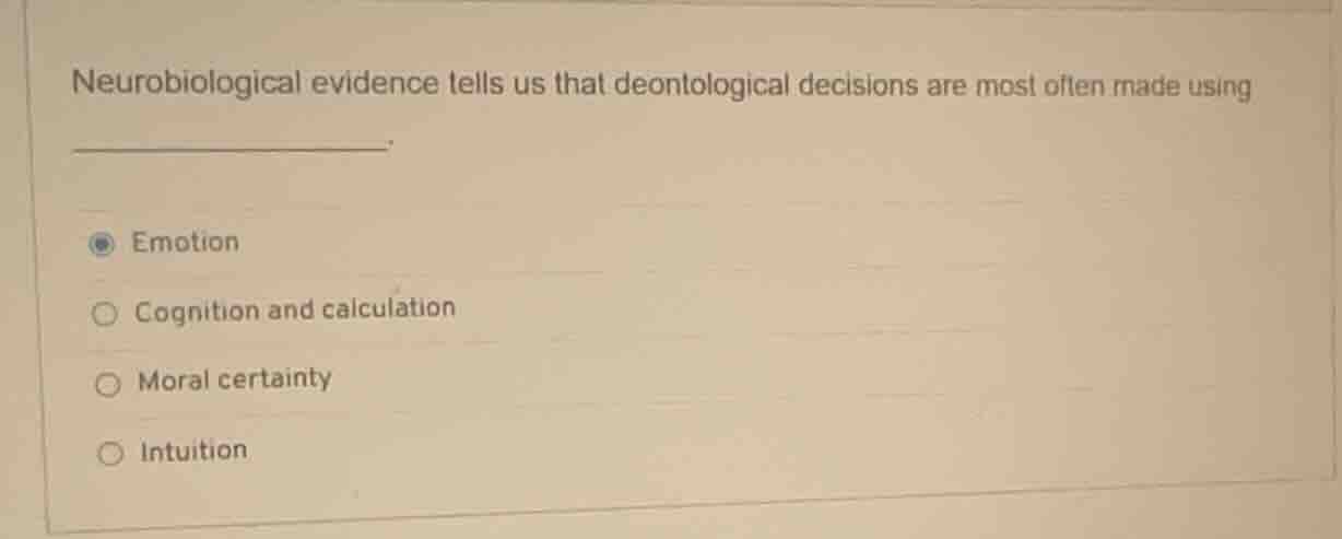 neurobiological evidence tells us that deontological decisions are most…