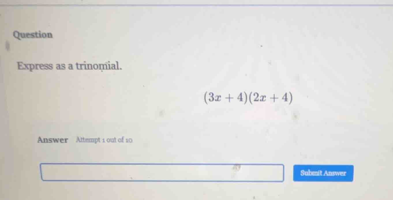 question express as a trinomial. (3x + 4)(2x + 4) answer attempt 1 out …
