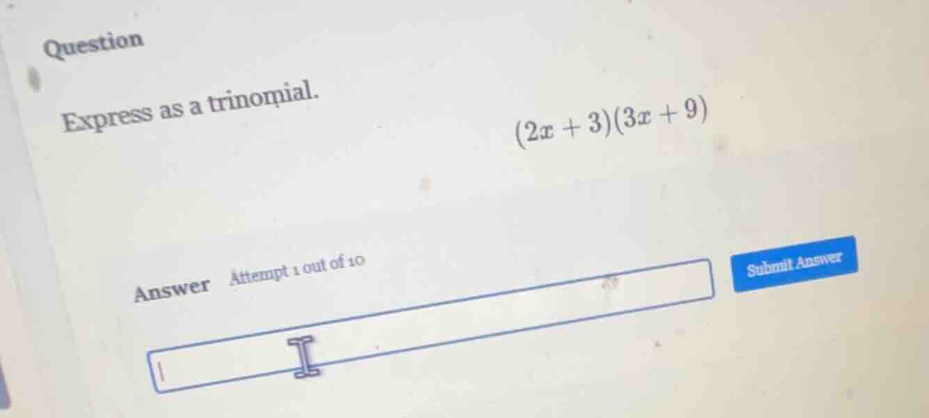 question express as a trinomial. (2x + 3)(3x + 9) answer attempt 1 out …