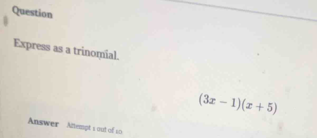 question express as a trinomial. (3x - 1)(x + 5) answer attempt 1 out o…