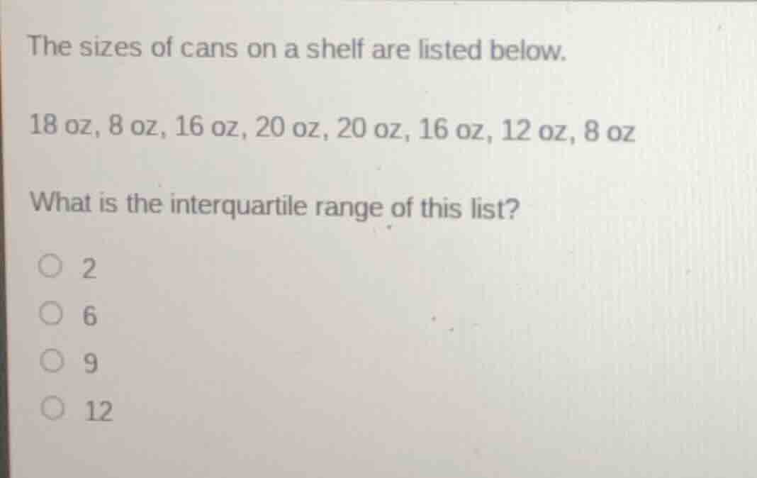 the sizes of cans on a shelf are listed below. 18 oz, 8 oz, 16 oz, 20 o…