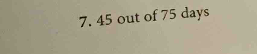 7. 45 out of 75 days