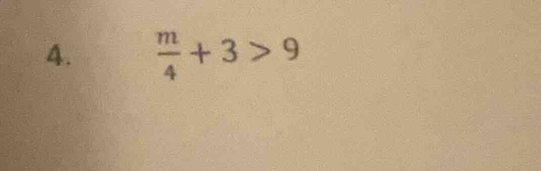 4. \\(\\frac{m}{4} + 3 > 9\\)