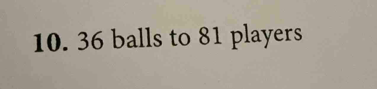 10. 36 balls to 81 players