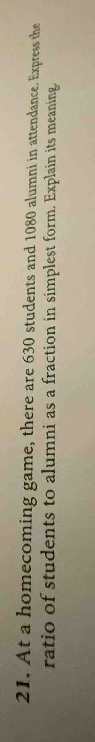 21. at a homecoming game, there are 630 students and 1080 alumni in att…