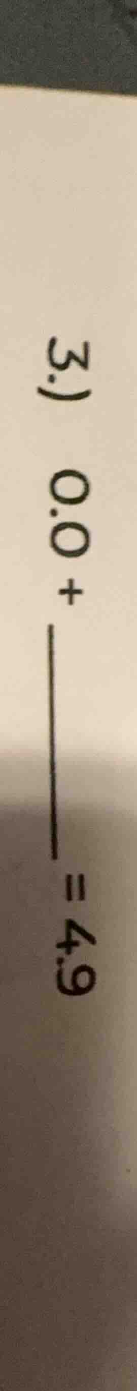 3.) 0.0 + \\underline{quadquad} = 4.9