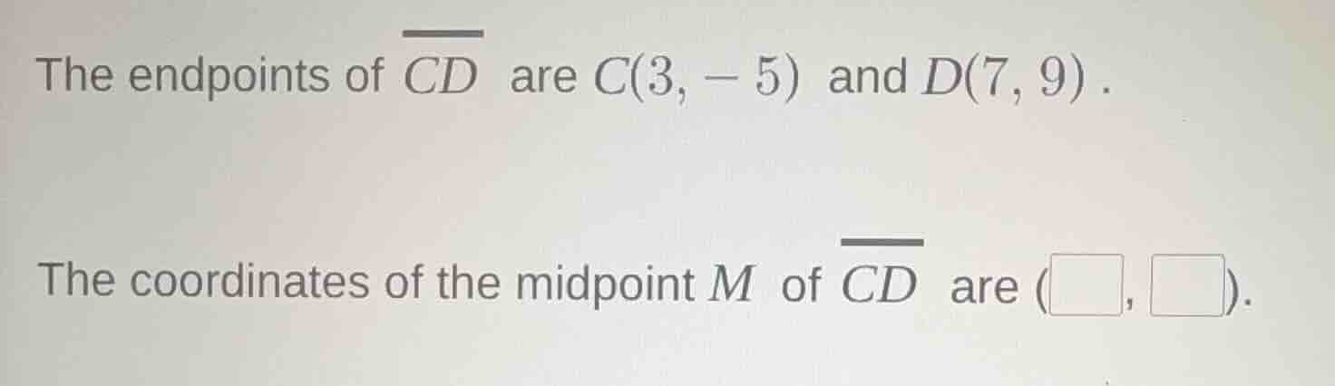 the endpoints of \\(\\overline{cd}\\) are \\(c(3, -5)\\) and \\(d(7, 9)…