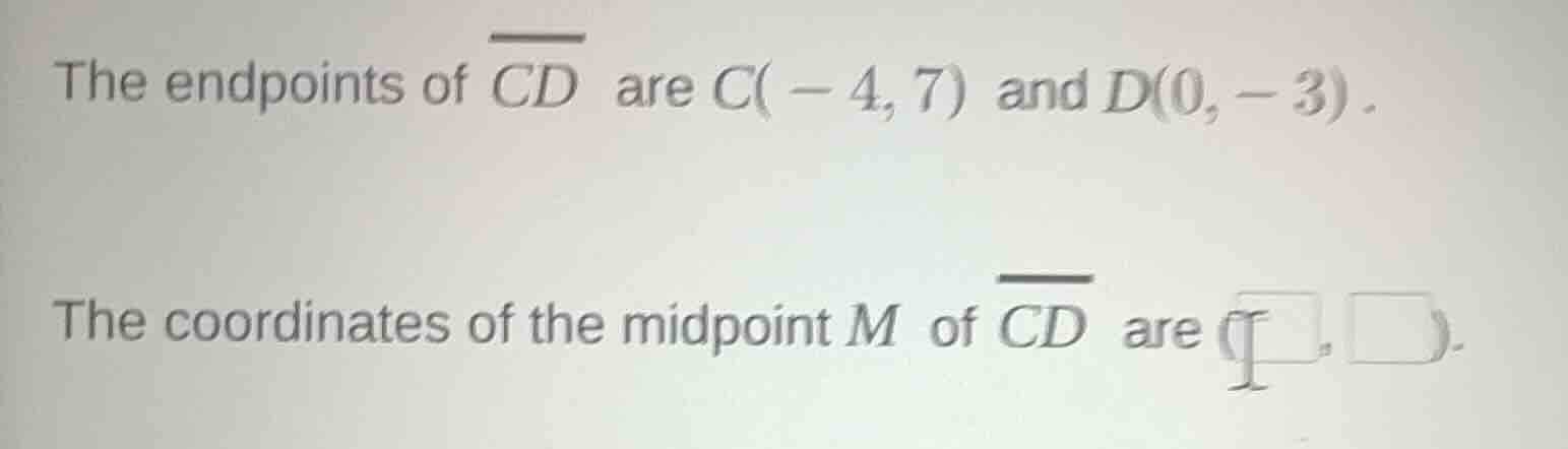 the endpoints of \\(\\overline{cd}\\) are \\(c(-4, 7)\\) and \\(d(0, -3…