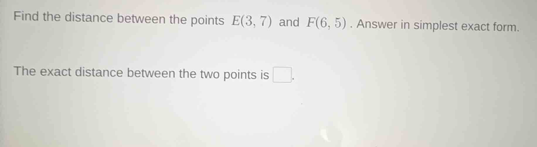 find the distance between the points ( e(3, 7) ) and ( f(6, 5) ). answe…