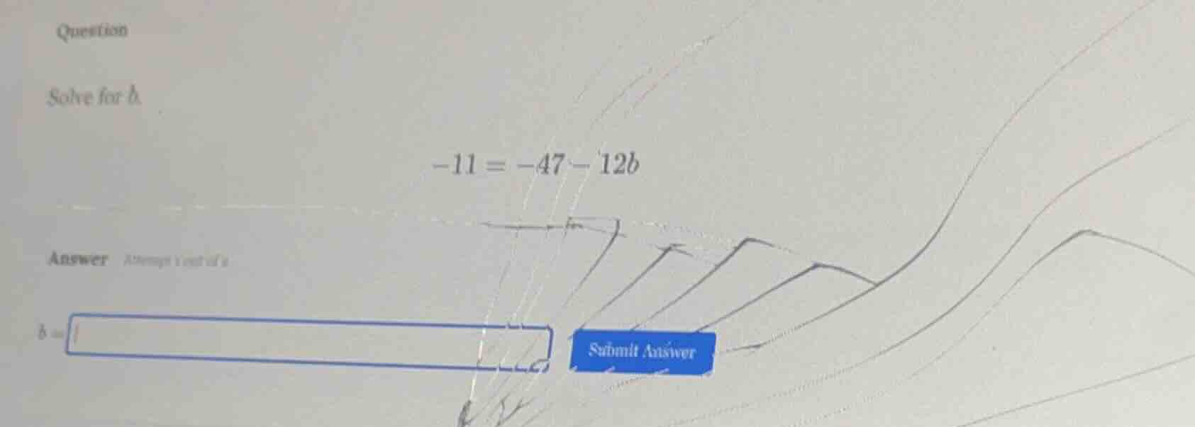 question solve for b -11 = -47 - 12b answer attempt 1 out of 2 b = subm…