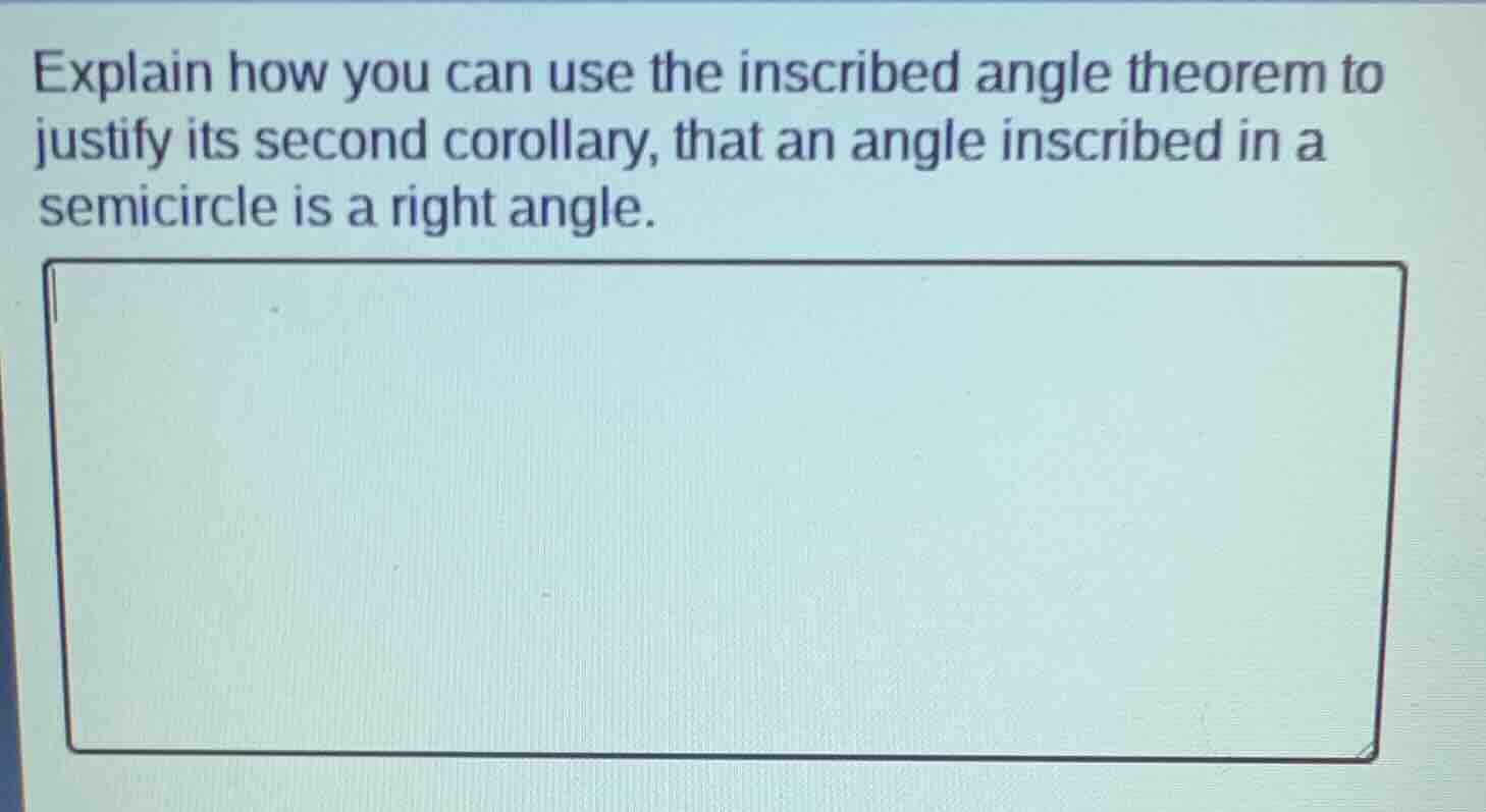 explain how you can use the inscribed angle theorem to justify its seco…