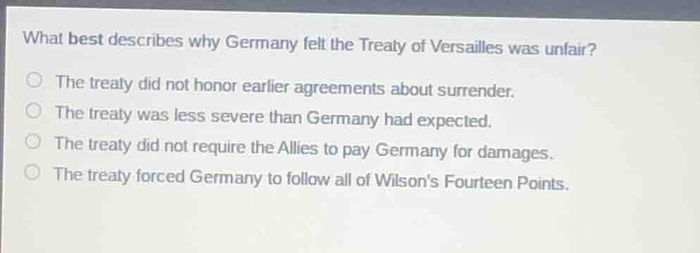 what best describes why germany felt the treaty of versailles was unfai…