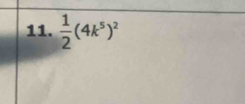 11. \\(\\frac{1}{2}(4k^5)^2\\)