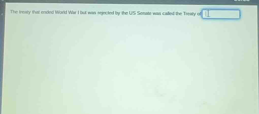 the treaty that ended world war i but was rejected by the us senate was…