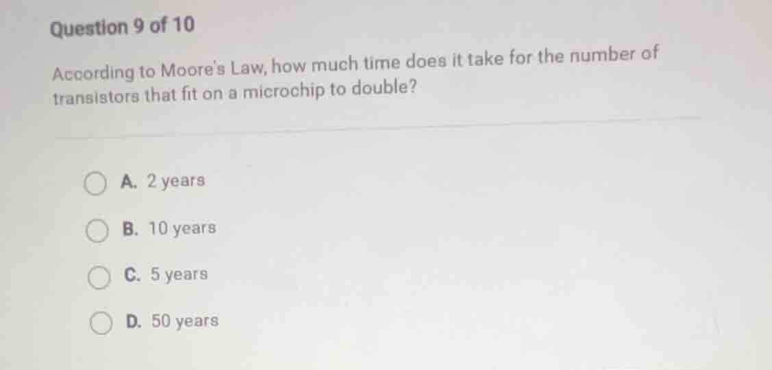 question 9 of 10 according to moores law, how much time does it take fo…