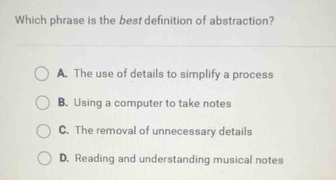 which phrase is the best definition of abstraction? a. the use of detai…