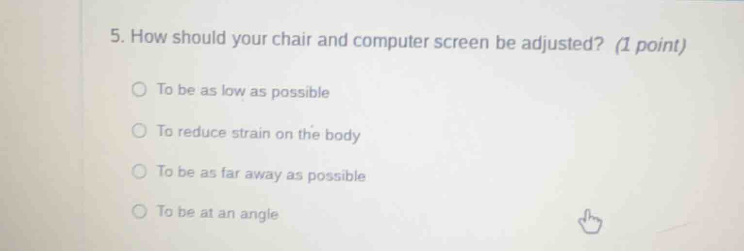 5. how should your chair and computer screen be adjusted? (1 point) ○ t…