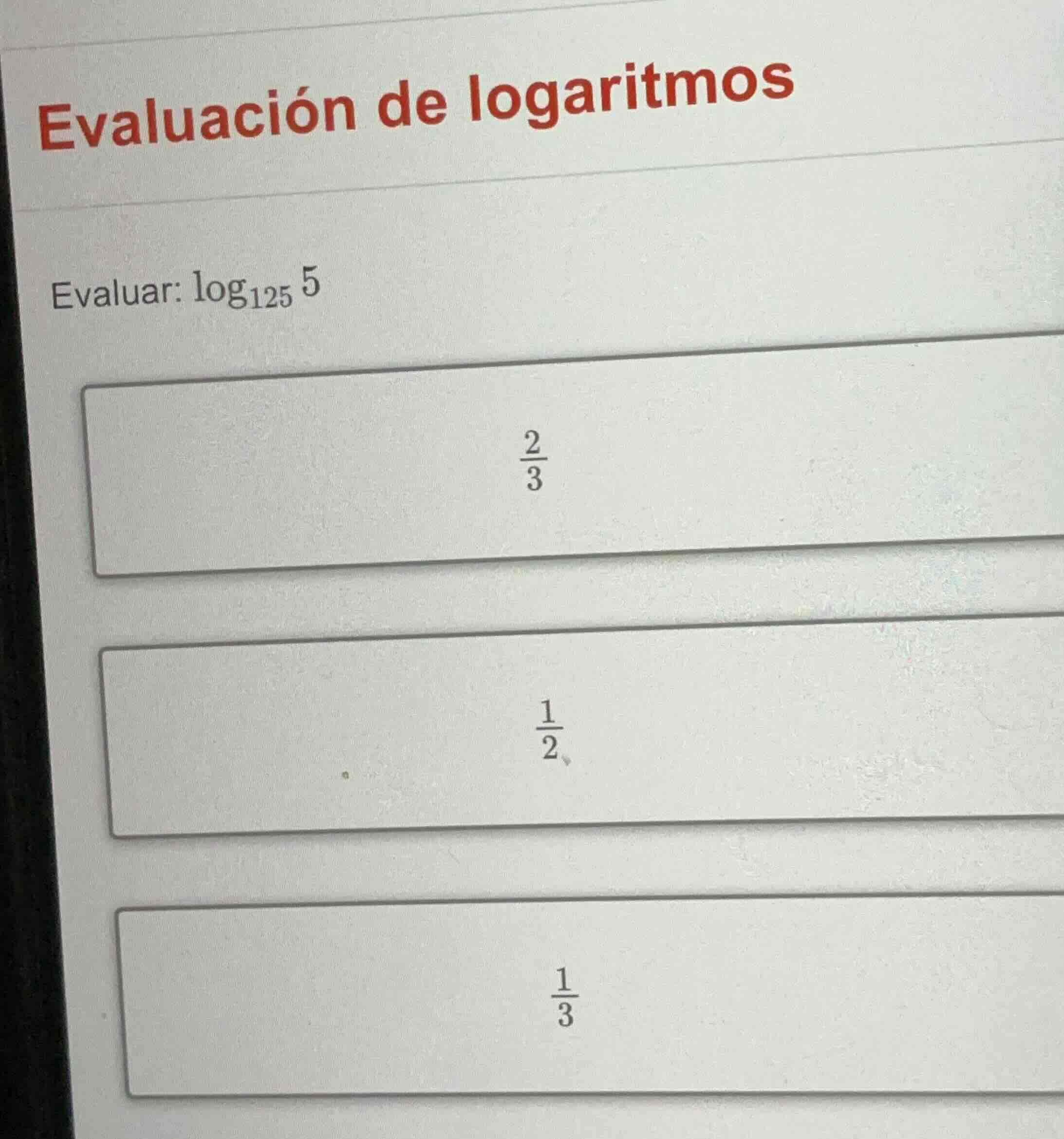 evaluación de logaritmos evaluar: \\(\\log_{125} 5\\) \\(\\frac{2}{3}\\…