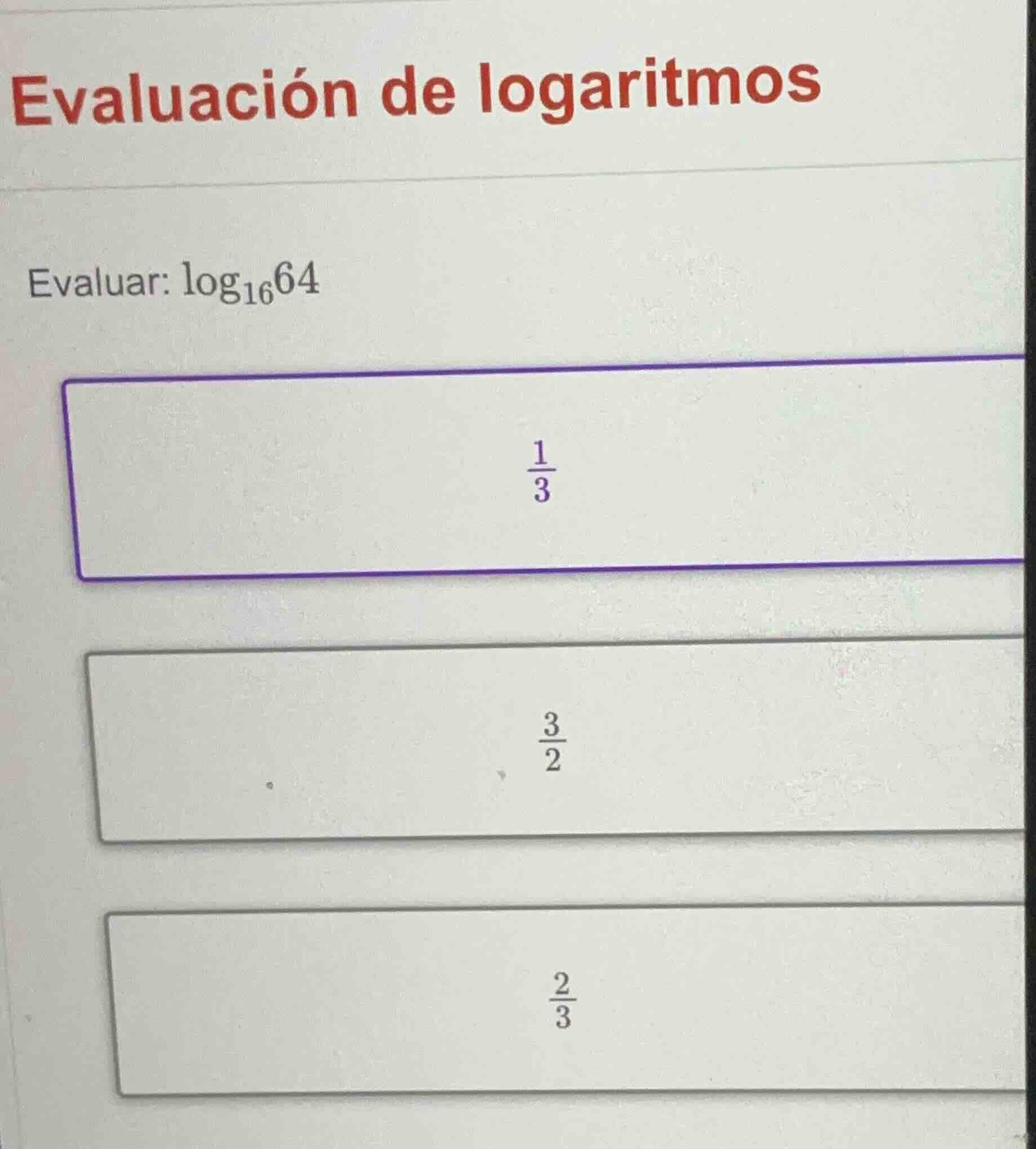 evaluación de logaritmos evaluar: \\(\\log_{16}64\\) options: \\(\\frac…
