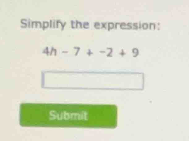 simplify the expression: 4h - 7 + -2 + 9