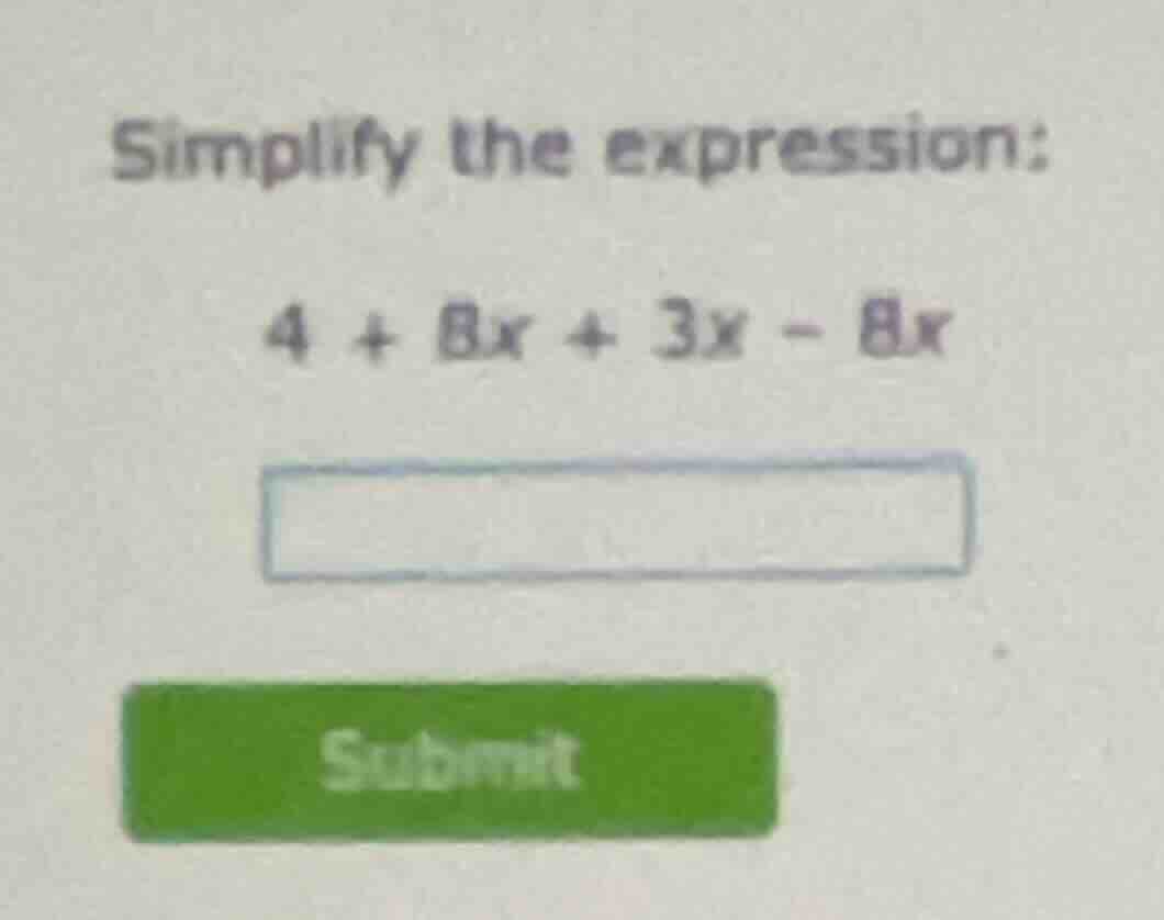 simplify the expression: 4 + 8x + 3x - 8x