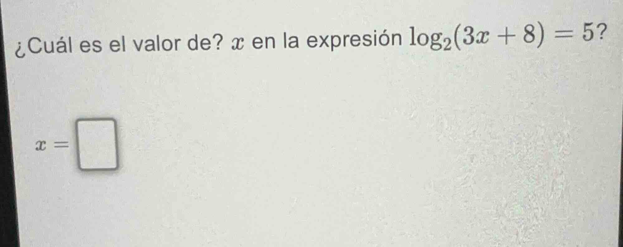 ¿cuál es el valor de? x en la expresión $\\log_{2}(3x + 8) = 5$?