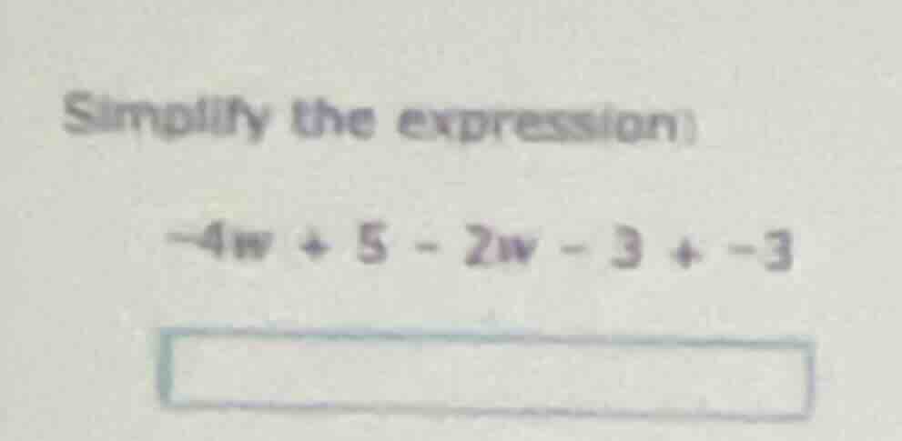 simplify the expression: -4w + 5 - 2w - 3 + -3