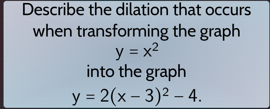 describe the dilation that occurs when transforming the graph y = x² in…