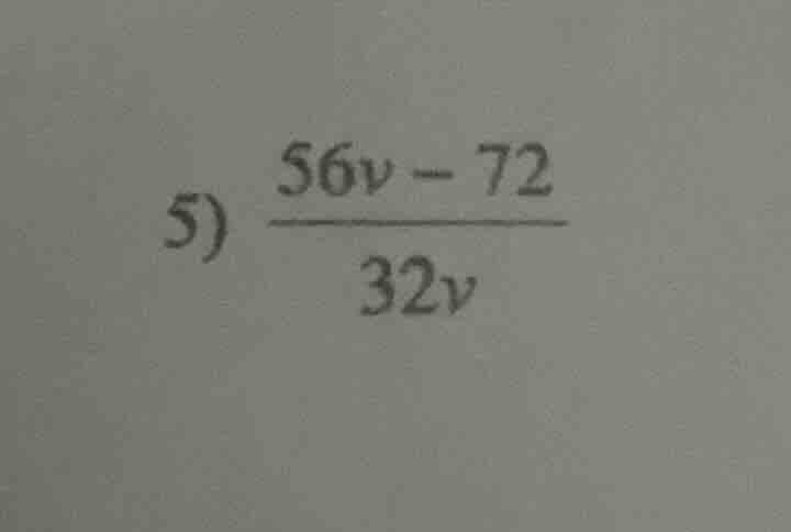 5) \\(\\frac{56v - 72}{32v}\\)