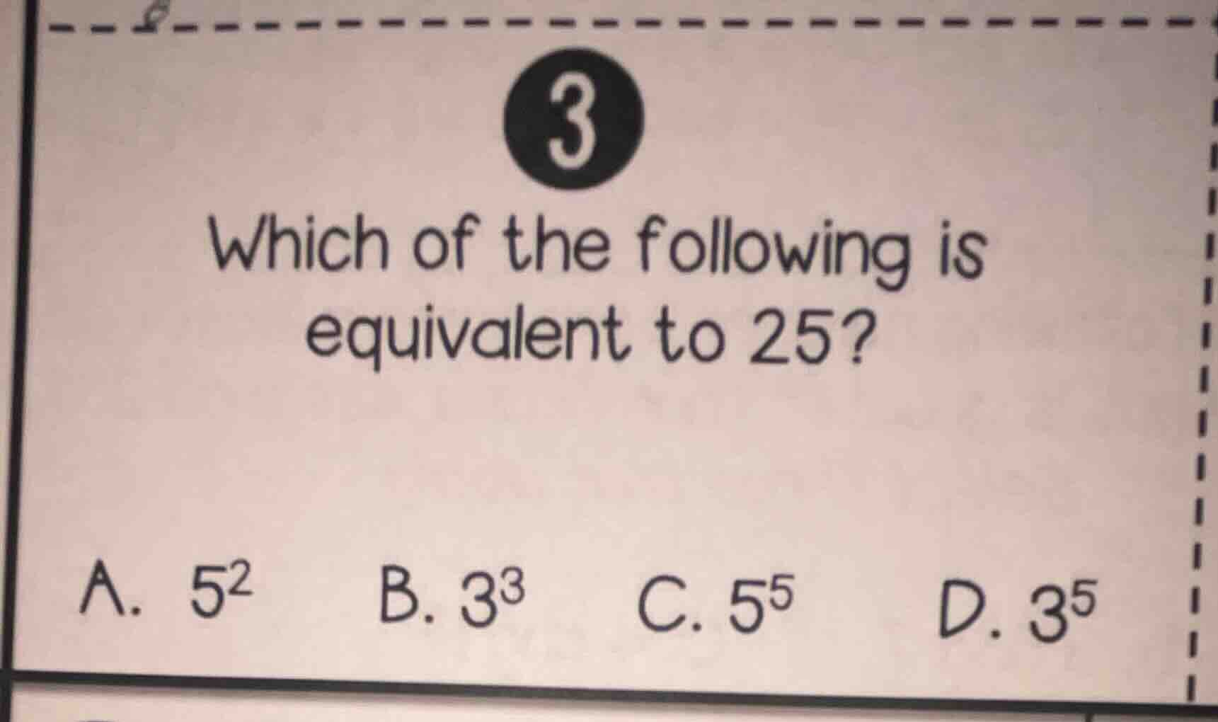 3 which of the following is equivalent to 25? a. $5^2$ b. $3^3$ c. $5^5…