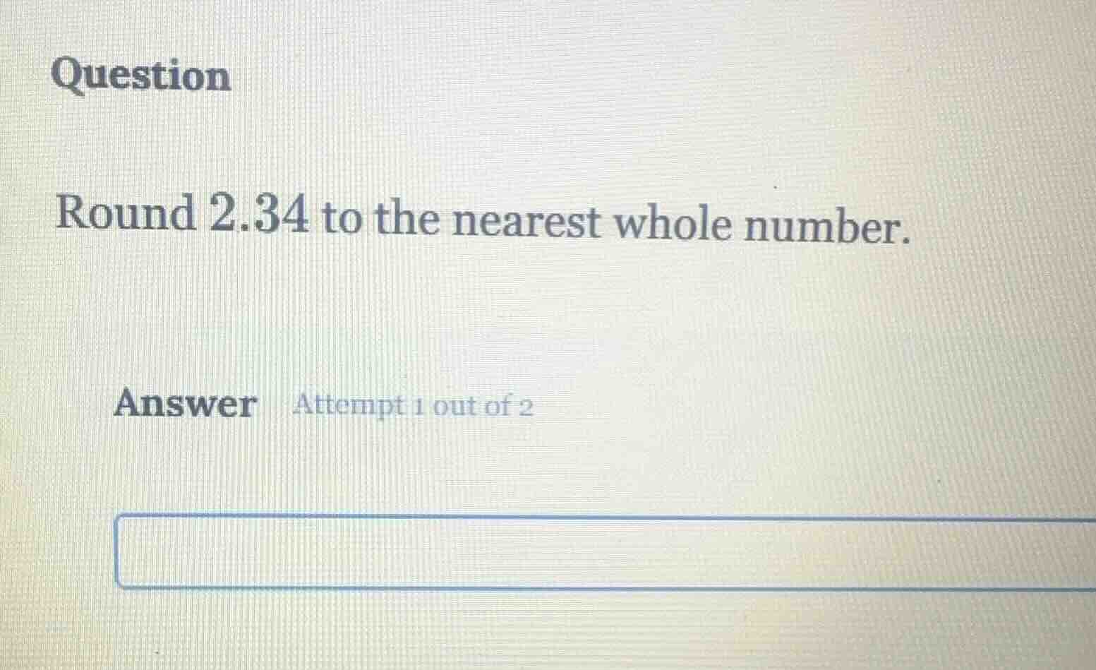 question round 2.34 to the nearest whole number. answer attempt 1 out o…