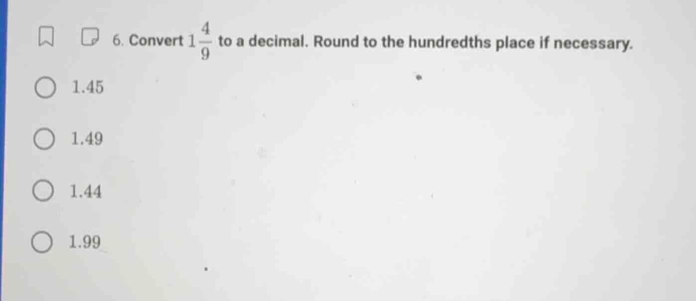 6. convert $1\\frac{4}{9}$ to a decimal. round to the hundredths place …