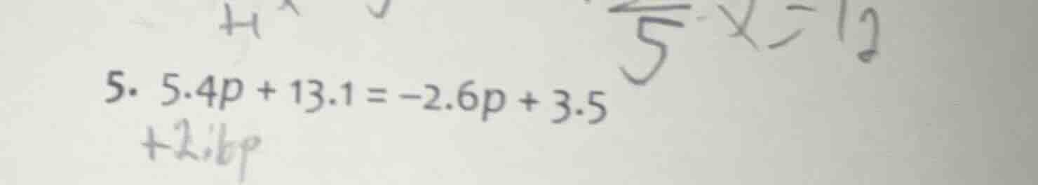 5. 5.4p + 13.1 = -2.6p + 3.5