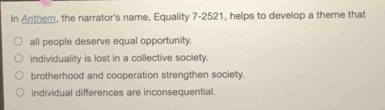 in anthem, the narrators name, equality 7-2521, helps to develop a them…