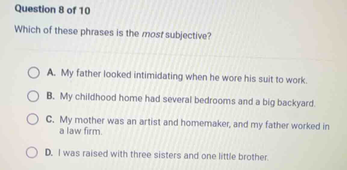 question 8 of 10 which of these phrases is the most subjective? a. my f…