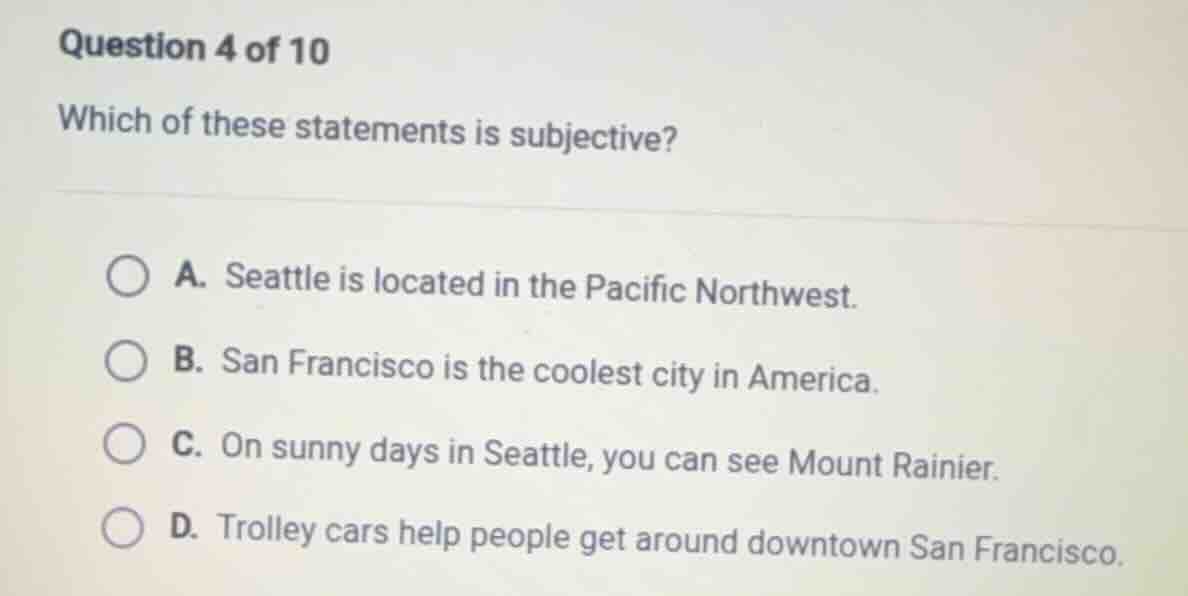 question 4 of 10 which of these statements is subjective? a. seattle is…